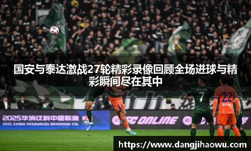 国安与泰达激战27轮精彩录像回顾全场进球与精彩瞬间尽在其中
