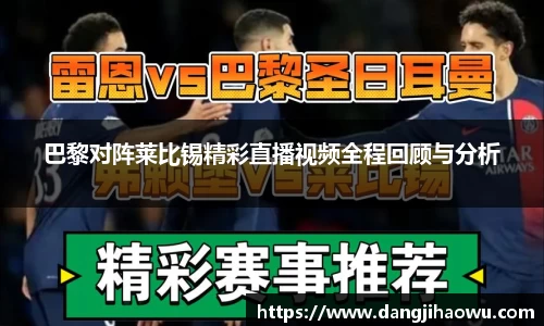 巴黎对阵莱比锡精彩直播视频全程回顾与分析