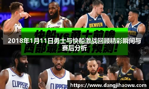 2018年1月11日勇士与快船激战回顾精彩瞬间与赛后分析