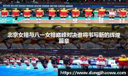 北京女排与八一女排巅峰对决谁将书写新的辉煌篇章