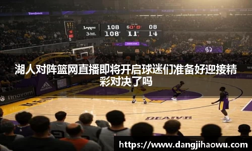 湖人对阵篮网直播即将开启球迷们准备好迎接精彩对决了吗